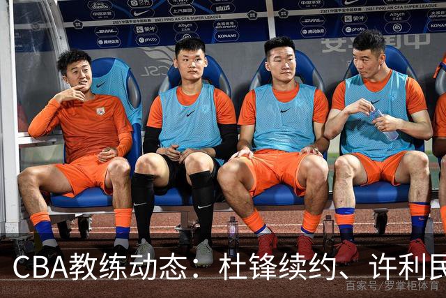 CBA教练动态：杜锋续约、许利民退出、杨鸣受限、李春江传言不实